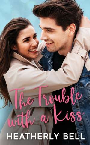 The Trouble with a Kiss de Heatherly Bell