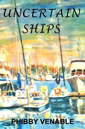 Uncertain Ships de Phibby Venable