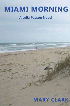 Miami Morning: A Leila Payson Novel de Mary Clark