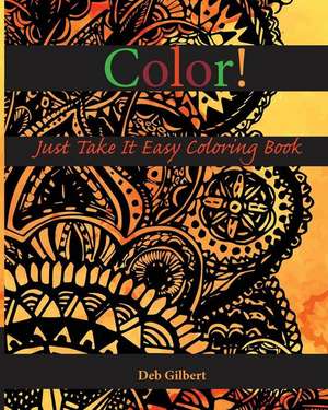 Color! Just Take It Easy Coloring Book de Deb Gilbert