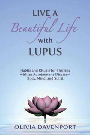 Live a Beautiful Life with Lupus de Olivia Davenport