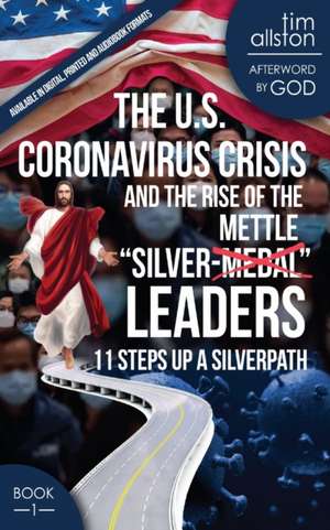 The U.S. Coronavirus Crisis and the Rise of the Silver-Mettle Leaders: 11 Steps Up A SILVERPATH de Tim Allston