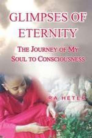 Glimpses of Eternity: A Journey to Black Consciousness and Search for Truth de Ra Heter