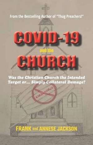 COVID-19 and the CHURCH: Was the Christian Church the Intended Target or... Simply Collateral Damage? de Frank And Annese Jackson