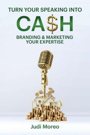 Turn Your Speaking Into Cash de Judith Moreo