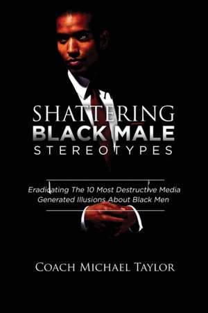 Shattering Black Male Stereotypes de Michael Taylor