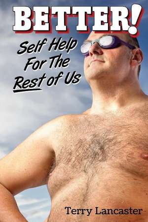 Better!: Self Help For The Rest of Us de Terry Lancaster