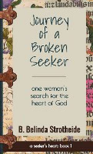 Journey of a Broken Seeker de B. Belinda Strotheide