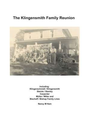 The Klingensmith Family Reunion: Including Klingenschmidt / Klingensmith Steinle / Stanley Carpenter Müller / Miller and Bischoff / Bishop Family Line de Nancy Ham