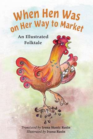 When Hen Was on Her Way to Market: An Illustrated Folktale de Irena Stanic Rasin