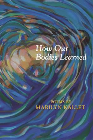How Our Bodies Learned de Marilyn Kallet