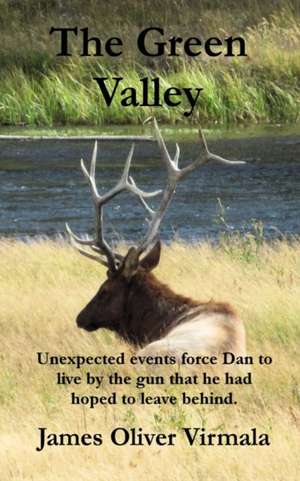 The Green Valley: Unexpected events force Dan to live by the gun de James Oliver Virmala