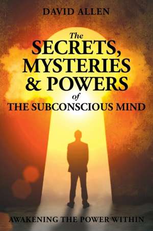 The Secrets, Mysteries and Powers of The Subconscious Mind de David Allen