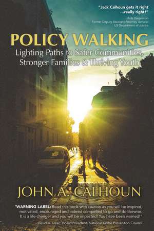 Policy Walking: Lighting Path to Safer Communities, Stronger Families, & Thriving Youth de John A. Calhoun