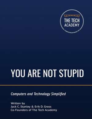 You Are Not Stupid: Computers and Technology Simplified de Erik D. Gross