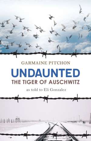 Undaunted: The Tiger of Auschwitz de Eli Gonzalez