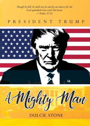 A Mighty Man: President Trump de Dulcie Stone