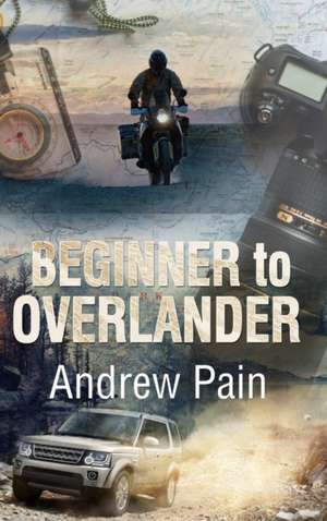 Beginner to Overlander de Andrew Pain