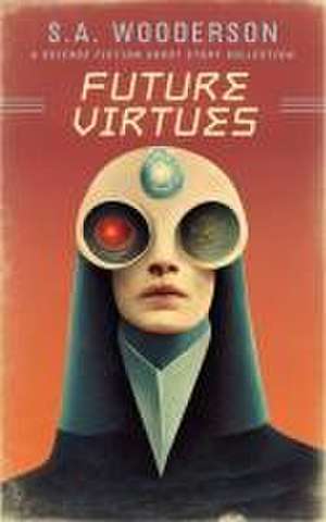 Future Virtues: A Collection of Science Fiction Short Stories de S. A. Wooderson