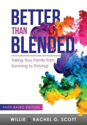 Better Than Blended: Taking Your Family from Surviving To Thriving! de Willie J. Scott