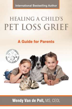 Healing A Child's Pet Loss Grief de Wendy van de Poll