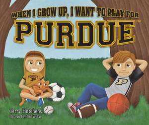 When I Grow Up, I Want to Play for Purdue de Terry Hutchens