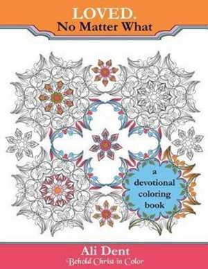 Loved. No Matter What Adult Coloring Book Devotional: Hide God's Word in Your Heart Through Prayer, Meditation and Art Therapy de Ali Dent