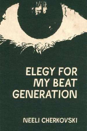 Elegy for My Beat Generation de Neeli Cherkovski