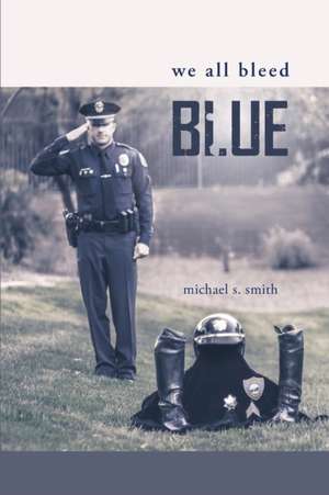 We All Bleed Blue de Michael S. Smith
