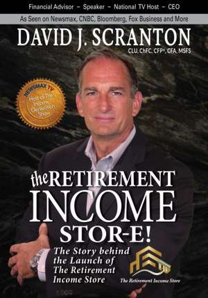 The Retirement Income Stor-E!: The Story Behind the Launch of the Retirement Income Store, LLC de David J. Scranton