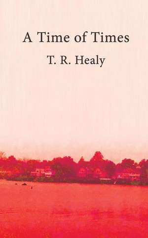 A Time of Times de T. R. Healy