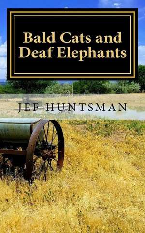 Bald Cats and Deaf Elephants: A Book of Poetry de Jef Huntsman