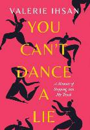 You Can't Dance a Lie: A Memoir of Stepping into My Truth de Valerie Ihsan