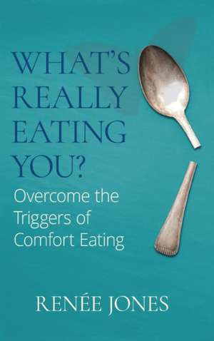 What's Really Eating You?: Overcome the Triggers of Comfort Eating de Renée Jones