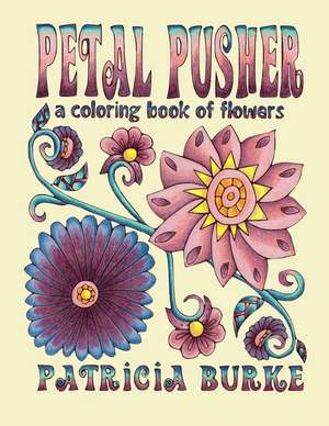 Petal Pusher: a Coloring Book of Flowers de Patricia Burke