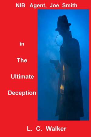 The Ultimate Deception: NIB Agent, Joe Smith, in de L. C. Walker