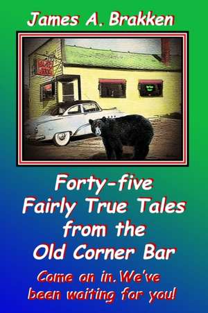 Forty-five Fairly True Tales from the Old Corner Bar de James Brakken