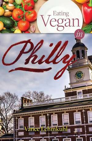 Eating Vegan in Philly de Vance Lehmkuhl