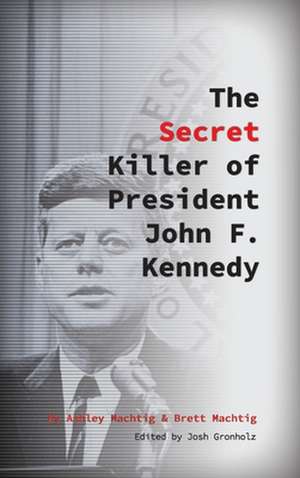 The Secret Killer of President John F. Kennedy de Ashley Machtig