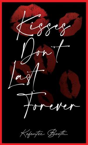 Kisses Don't Last Forever de Kefentse Booth