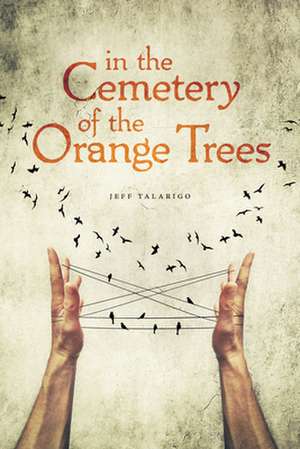 In the Cemetery of the Orange Trees de Jeff Talarigo