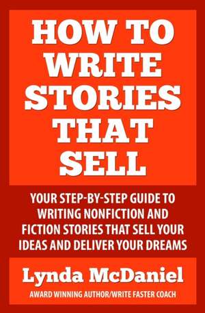 How to Write Stories that Sell: Your step-by-step guide to writing nonfiction & fiction stories that sell your ideas & deliver your dreams de Lynda McDaniel