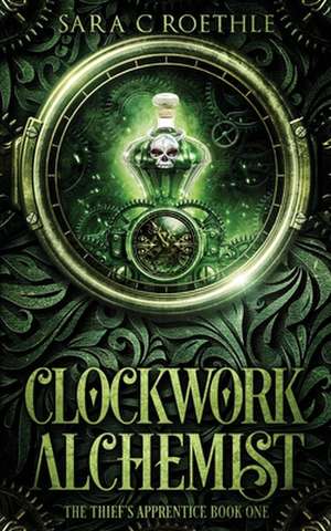 Clockwork Alchemist de Sara C. Roethle