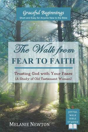 The Walk from Fear to Faith de Melanie Newton