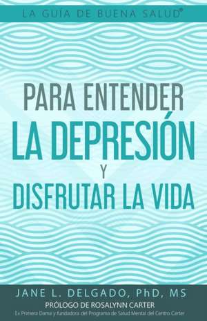 La Guía de Buena Salud(R) para Entender la Depresión y Disfrutar la Vida de Jane L. Delgado