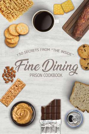 Fine Dining Prison Cookbook: 150 Secrets From "The Inside" de Freebird Publishers