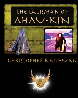 The Talisman of Ahau-Kin de Christopher Kaufman