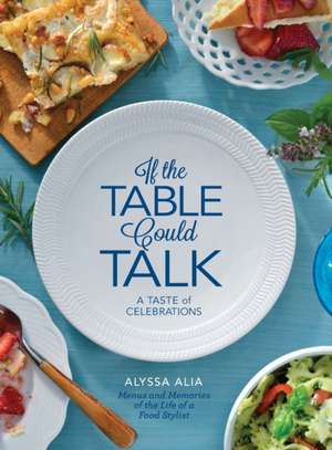 If the Table Could Talk- A Taste of Celebrations de Alyssa Alia