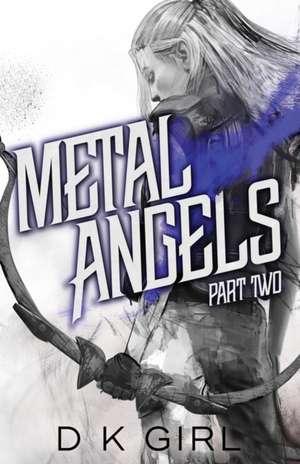 Metal Angels - Part Two de D K Girl