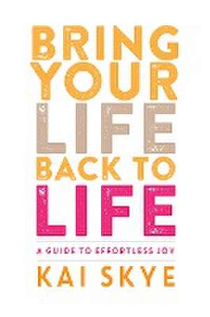 Bring Your Life Back to Life de Kai Skye